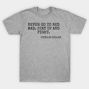 “Never go to bed mad Stay up and fight” -Phyllis Diller T-Shirt